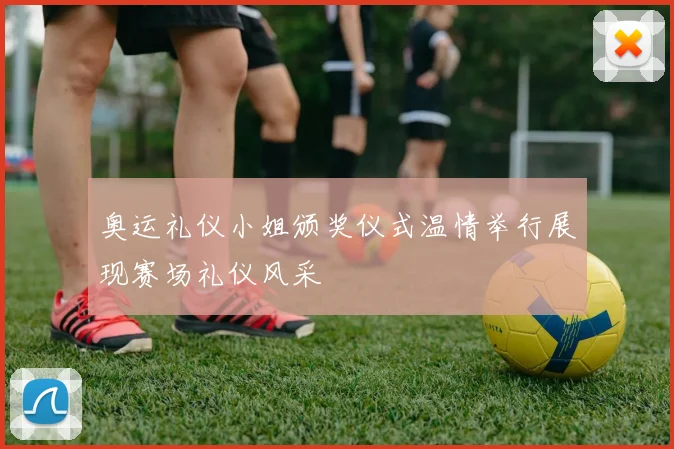 奥运礼仪小姐颁奖仪式温情举行展现赛场礼仪风采