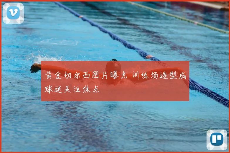 黄金切尔西图片曝光 训练场造型成球迷关注焦点